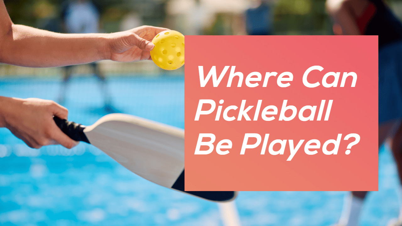 Where Can Pickleball Be Played A Comprehensive Guide